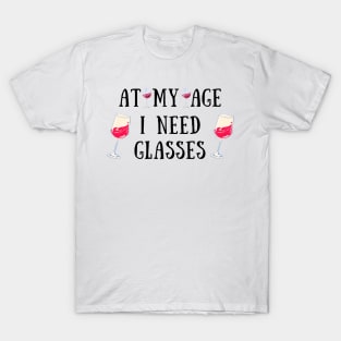 At my age i need glasses T-Shirt